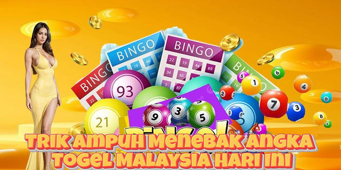 Trik Ampuh Menebak Angka Togel Malaysia Hari Ini