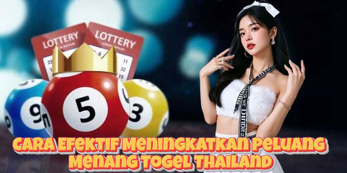 Cara Efektif Meningkatkan Peluang Menang Togel Thailand