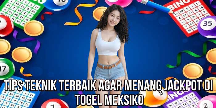 Tips Teknik Terbaik Agar Menang Jackpot Di Togel Meksiko