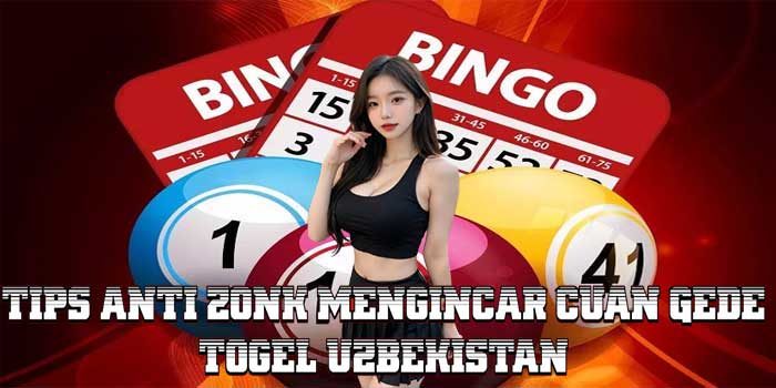 Tips Anti Zonk Mengincar Cuan Gede Togel Uzbekistan